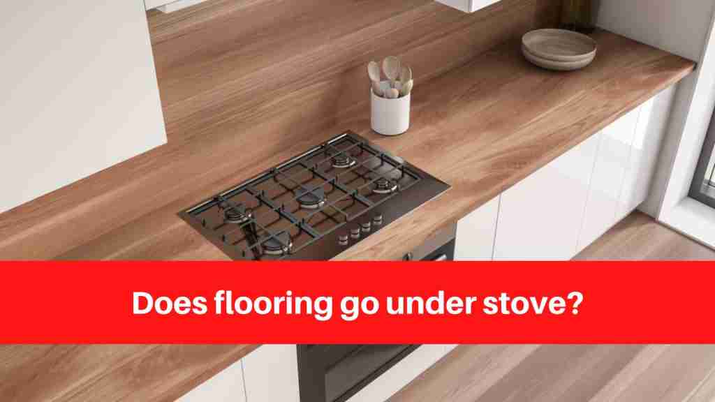 Does flooring go under stove