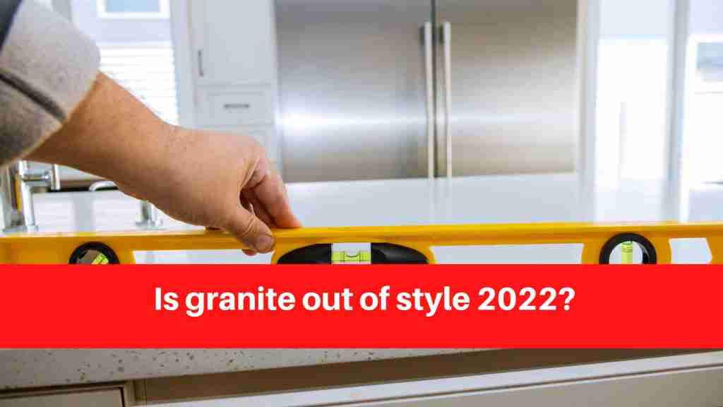 Is granite out of style 2022