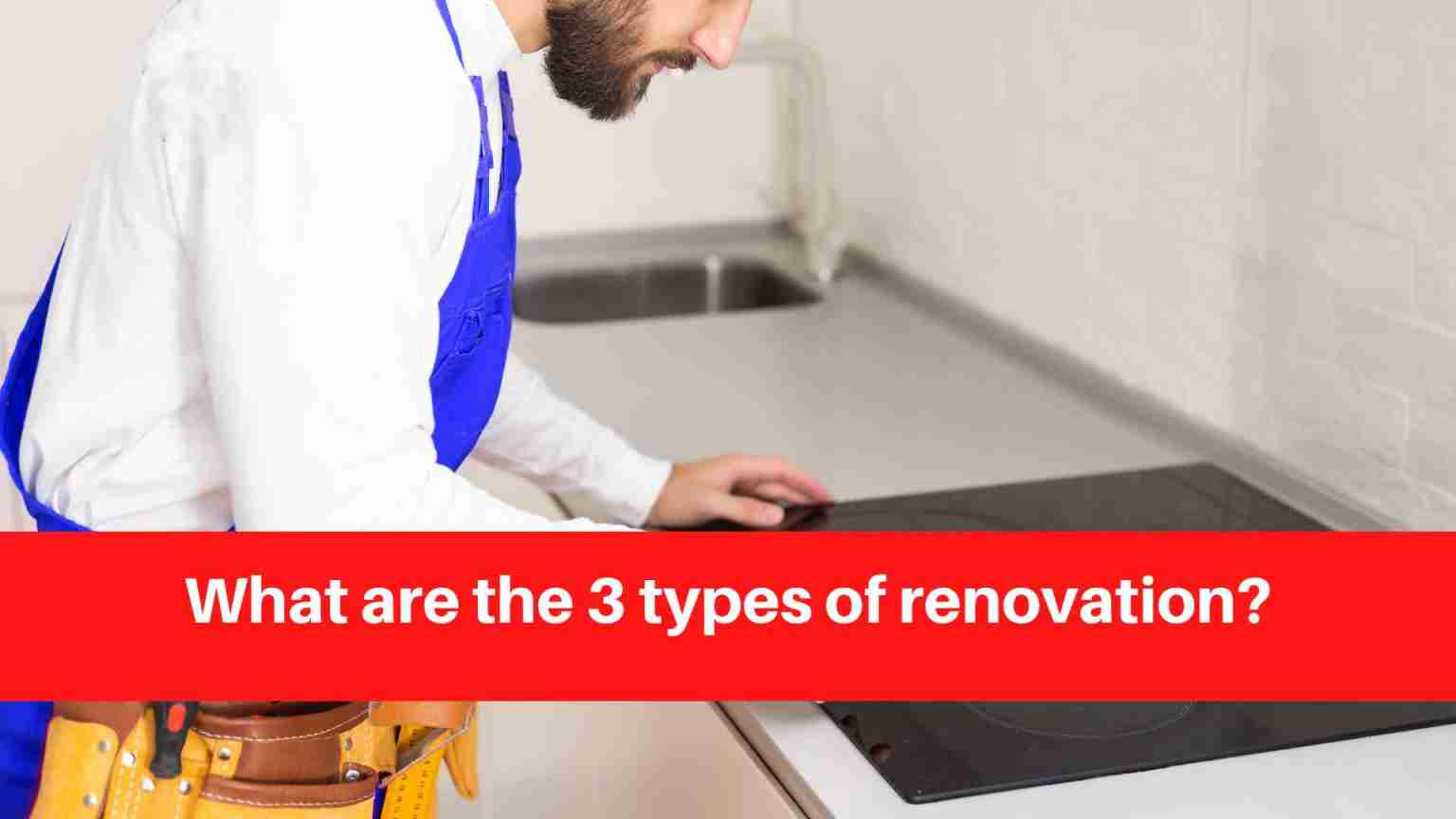 What are the 3 types of renovation