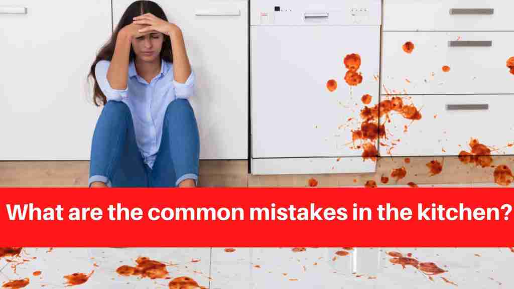 What are the common mistakes in the kitchen