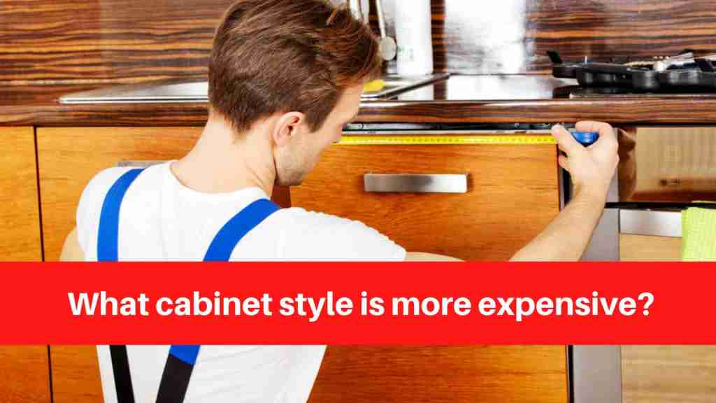 What cabinet style is more expensive