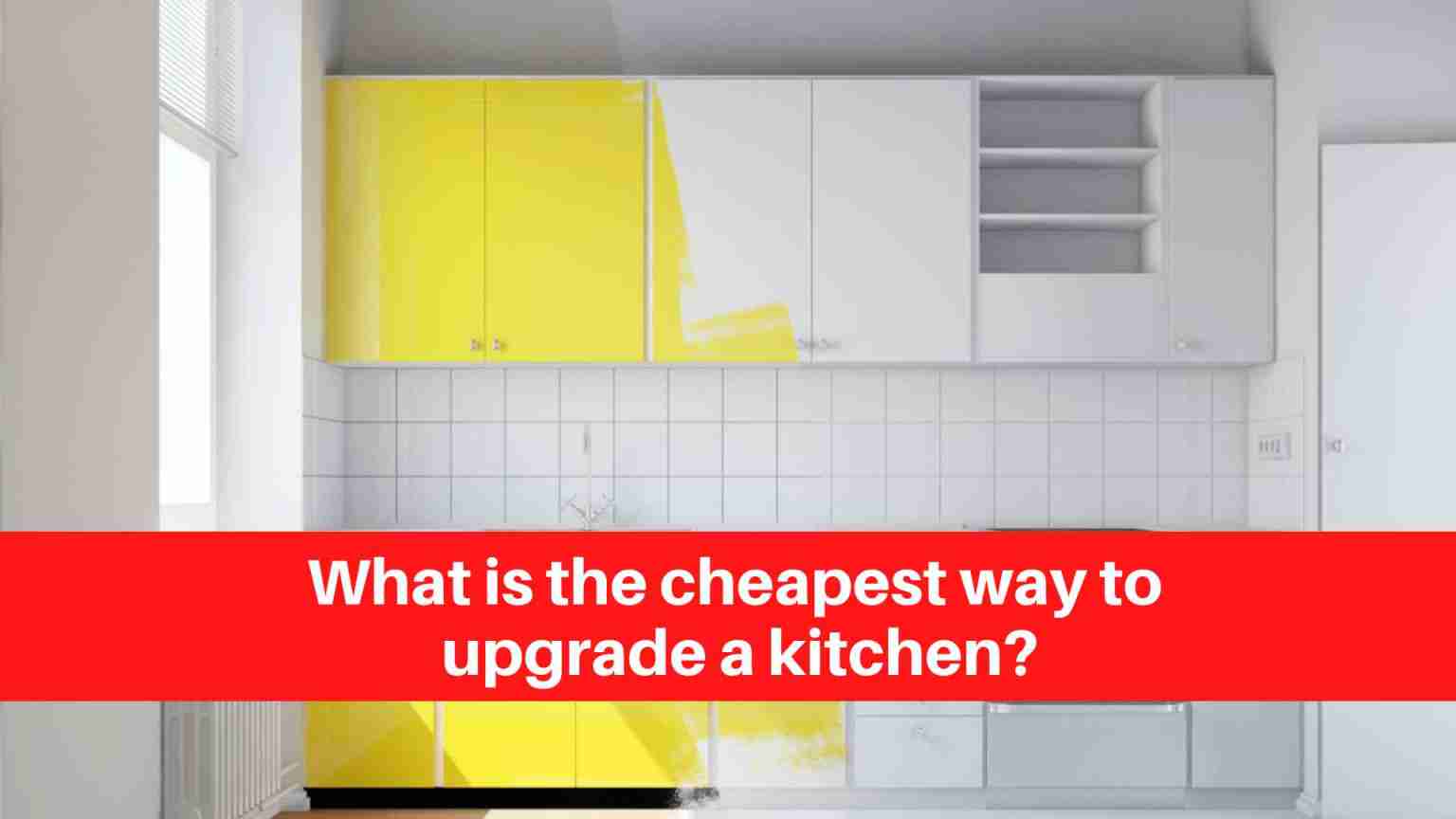 What is the cheapest way to upgrade a kitchen (1)