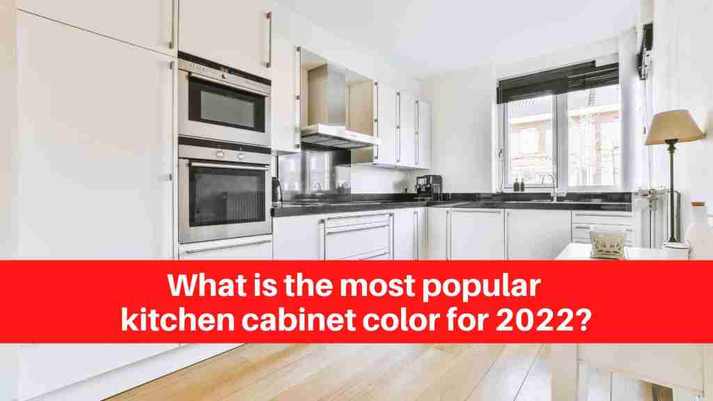 What is the most popular kitchen cabinet color for 2022