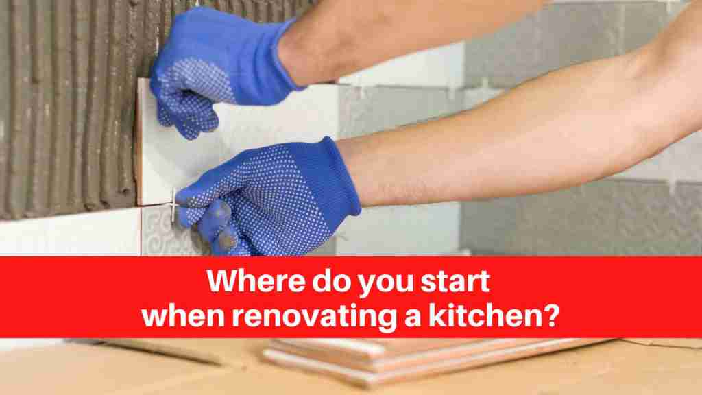 Where do you start when renovating a kitchen