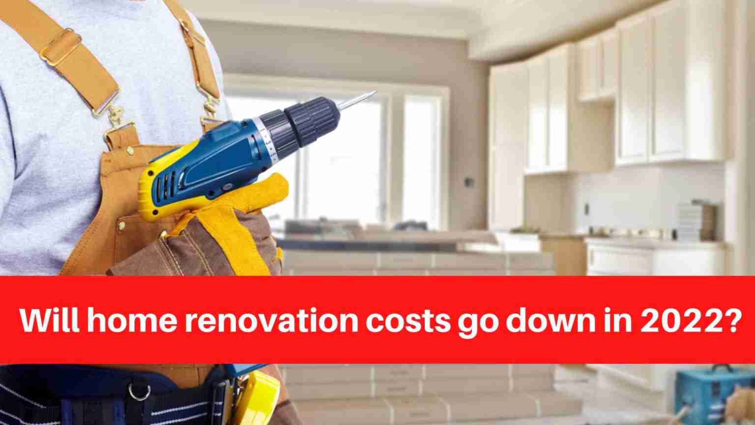 Will home renovation costs go down in 2022